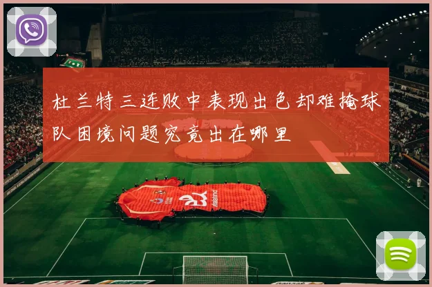 杜兰特三连败中表现出色却难掩球队困境问题究竟出在哪里