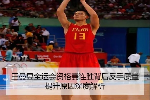 王曼昱全运会资格赛连胜背后反手质量提升原因深度解析